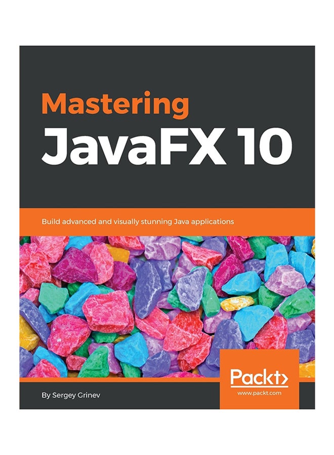 Mastering JavaFX 10 : Build Advanced And Visually Stunning Java Applications Paperback English by Sergey Grinev - 31-May-18 