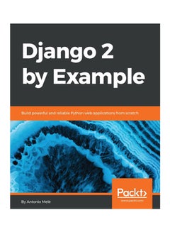 Django 2 By Example: Build Powerful And Reliable Python Web Applications From Scratch Paperback English by Antonio Mele - 31-May-18
