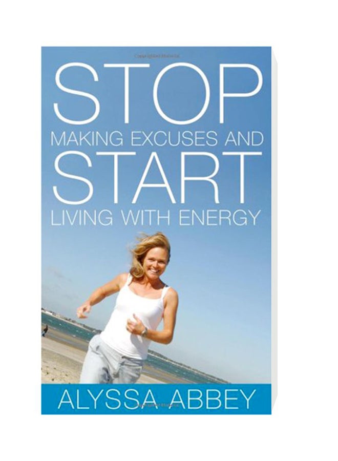Stop Making Excuses And Start Living With Energy Paperback English by Alyssa Abbey - 9-Jun-08