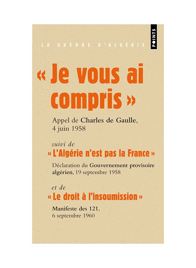 Je Vous Ai Compris !. Suivi De "L'Alg'Rie N'Est Pas La France" Et De "Le Droit L'Insoumission" - Paperback French by Charles De Gaulle - 04/02/2011