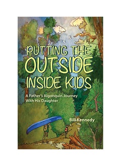 Putting The Outside Inside Kids: A Father's Algonquin Journey With His Daughter Paperback English by Bill Kennedy - 13-Jun-18 