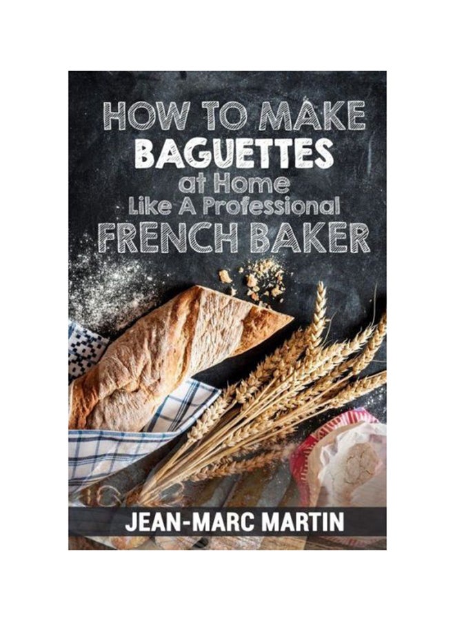 How To Make Baguettes At Home Like A Professional French Baker paperback english - 29-Oct-16