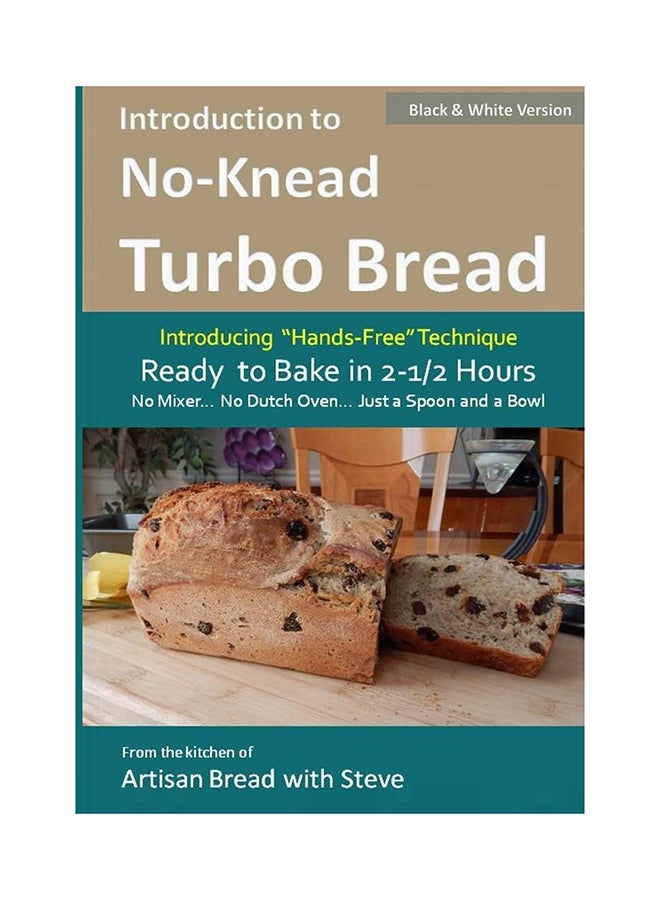 Introduction to No-Knead Turbo Bread (Ready to Bake in 2-1/2 Hours... No Mixer... No Dutch Oven... Just a Spoon and a Bowl) (B&w Version) Paperback English by Steve Gamelin - 11-Sep-14