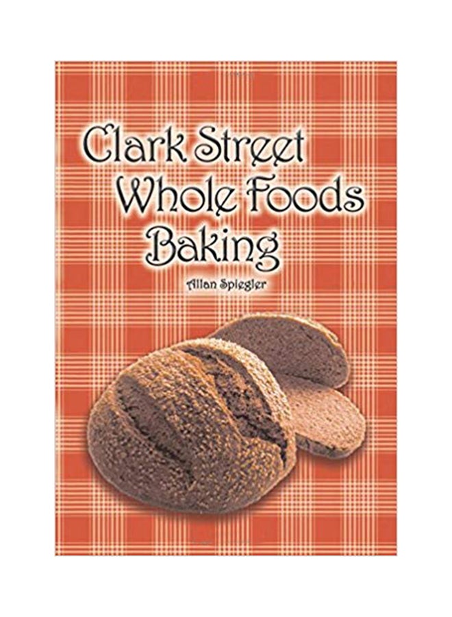 Clark Street Whole Foods Baking paperback english - Wednesday, March 01, 2017