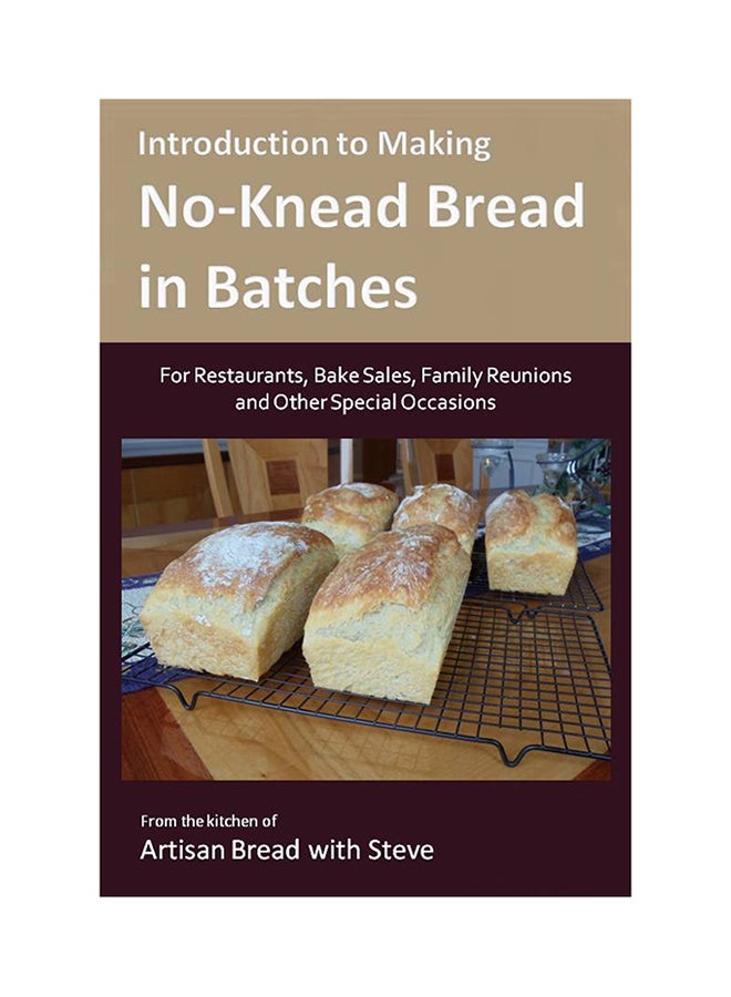 Introduction To Making No-Knead Bread In Batches (For Restaurants, Bake Sales, Family Reunions And Other Special Occasions) paperback english - Wednesday, August 27, 2014 