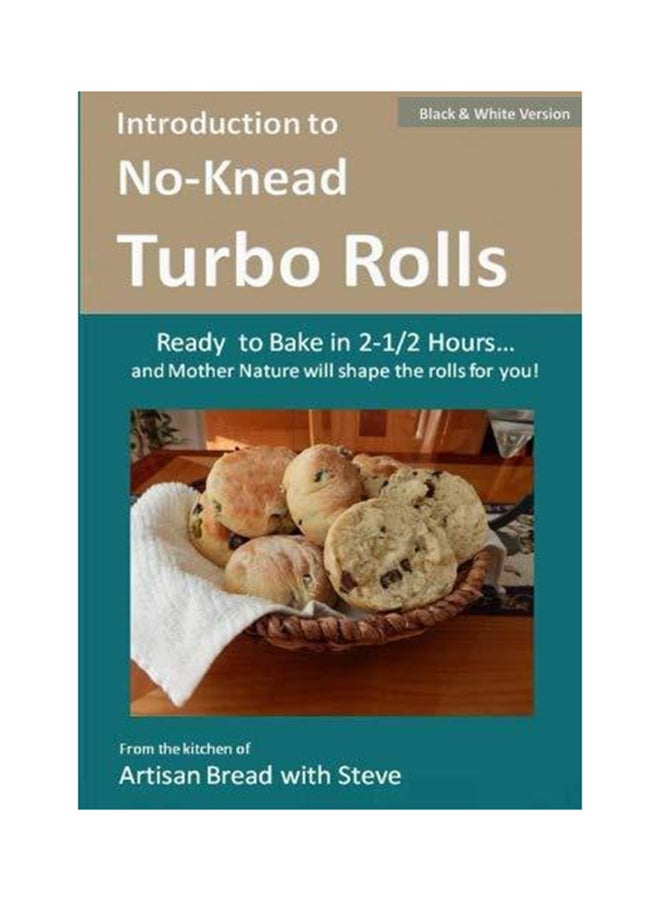 Introduction To No-Knead Turbo Rolls (Ready To Bake In 2-1/2 Hours… And Mother Nature Will Shape The Rolls For You!) paperback english - Monday, October 06, 2014