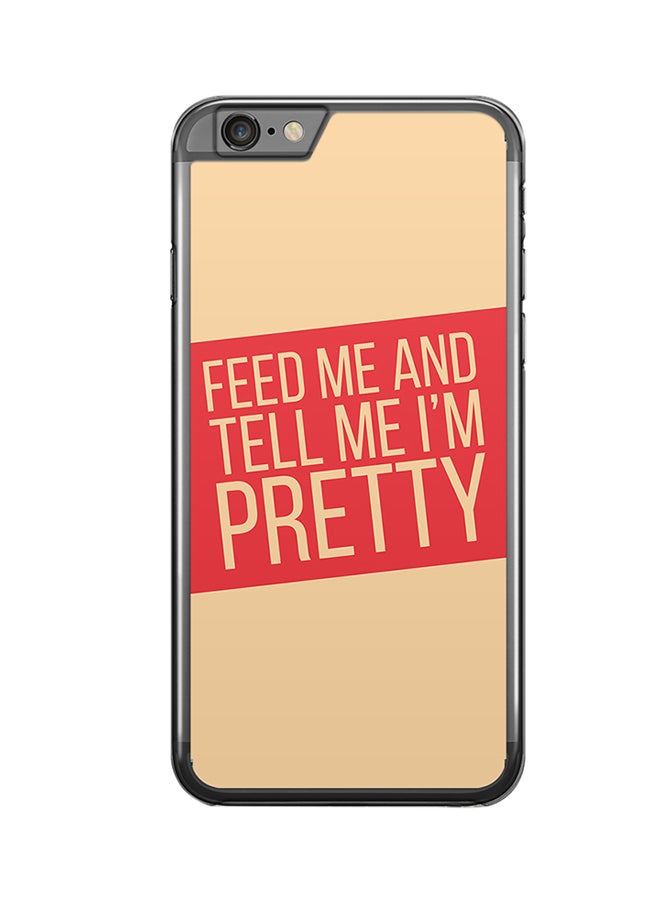 2D Print Protective Case Cover For Apple iPhone 6S Plus Feed Me And Tell Me I'm Pretty