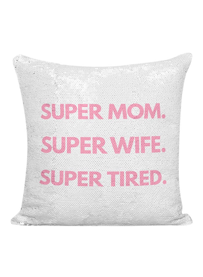 Super Mom Super Wife Super Tired Sequined Pillow White/Silver/Pink 16x16inch - Image 1