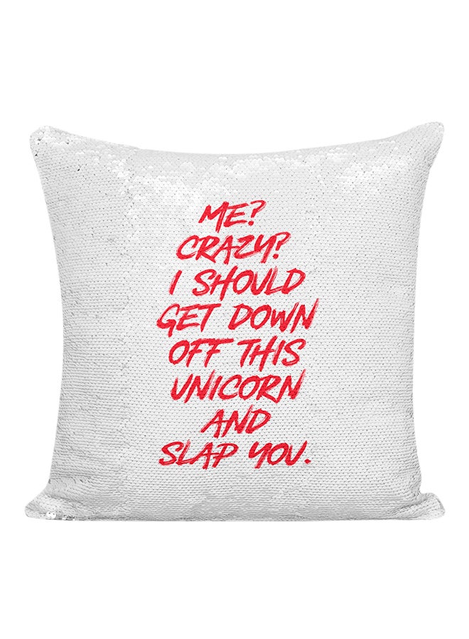 وسادة مغطاة بالترتر مطبوعة بعبارة "Me Crazy I Should Get Down Off This Unicorn And Slap" أبيض/فضي/أحمر 16x16بوصة - Image 1