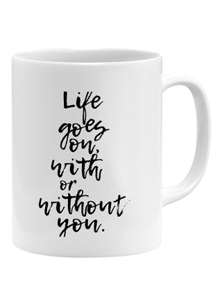 Life Goes On With Or Without You Coffee Mug White - v1541403094/N19515808A_1