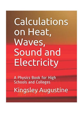 Calculations On Heat, Waves, Sound And Electricity: A Physics Book For High Schools And Colleges Paperback English by Kingsley Augustine - 8-Aug-18 - v1543316996/N19721704A_1