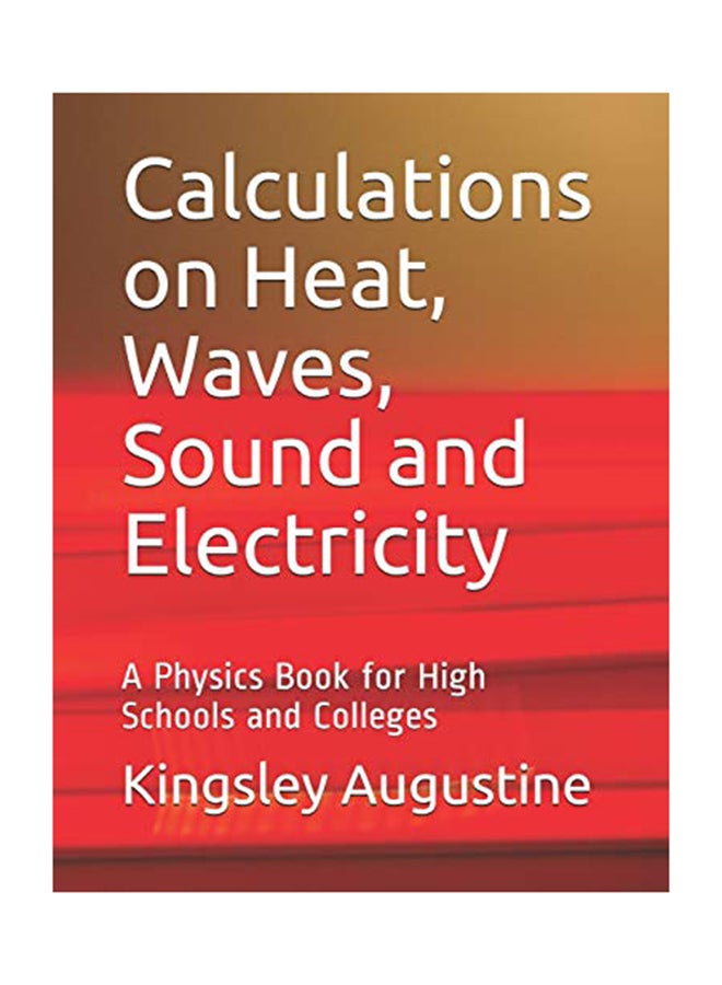 Calculations On Heat, Waves, Sound And Electricity: A Physics Book For High Schools And Colleges Paperback English by Kingsley Augustine - 8-Aug-18