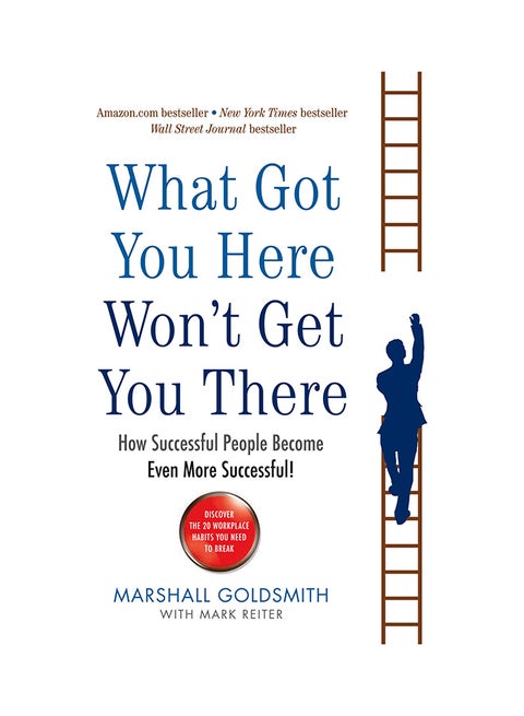 What Got You Here Won'T Even Get You There: How Successful People Become Even More Successful - Paperback English by Marshall Goldsmith - 01/02/2013
