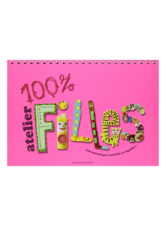 100% Atelier Filles - Spiral Bound French by Bayard Jeunesse - 2005