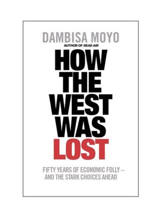 How the West Was Lost - Paperback English by Dambisa Moyo - 1/1/2011 - v1546592971/N11167735A_1