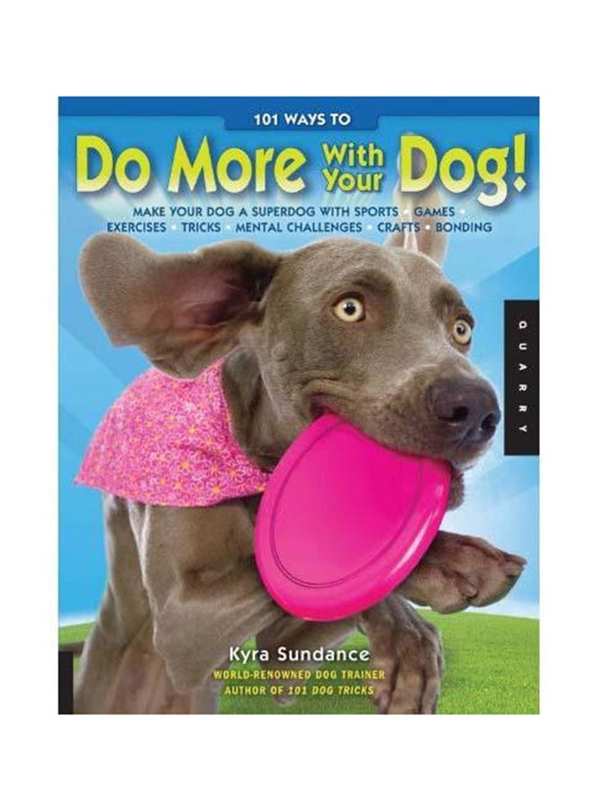 101 Ways To Do More With Your Dog - Hardcover English by Kyra Sundance