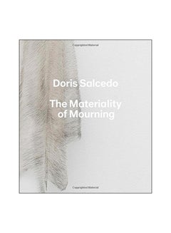 Doris Salcedo: The Materiality Of Mourning hardcover english - 10 Jan 2017 