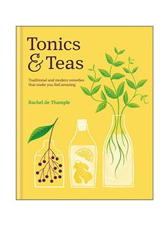 Tonics And Teas: Traditional And Modern Remedies That Make You Feel Amazing Hardcover English by Rachel De Thample - 28 Sep 2017 - v1547447209/N20359834A_1