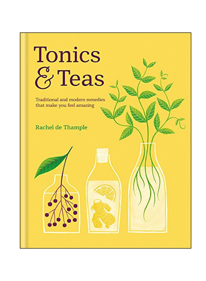 Tonics And Teas: Traditional And Modern Remedies That Make You Feel Amazing Hardcover English by Rachel De Thample - 28 Sep 2017 