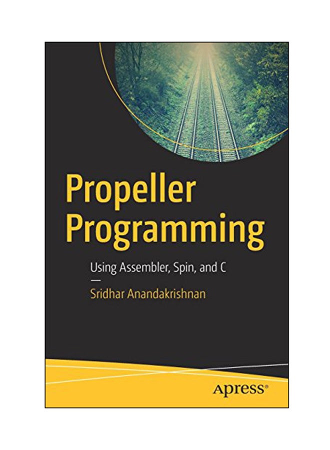 Propeller Programming: Using Assembler, Spin, And C Paperback English by Sridhar Anandakrishnan - 05 Apr 2018 