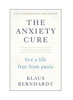 The Anxiety Cure: Live A Life Free From Panic In Just A Few Weeks Hardcover English by Klaus Bernhardt - 10 May 2018 