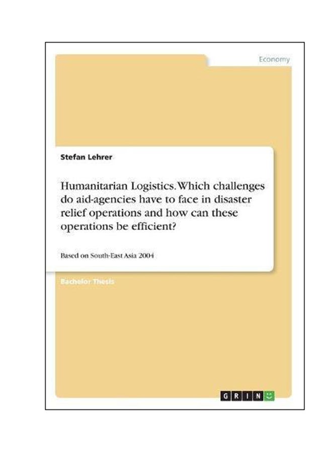 Humanitarian Logistics. Which Challenges Do Aid-Agencies Have To Face In Disaster Relief Operations And How Can These Operations Be Efficient? paperback english - April 6, 2017 