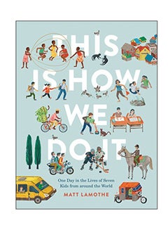 This Is How We Do It: One Day In The Lives Of Seven Kids From Around The World Hardcover English by Matt Lamothe - 02 May 2017