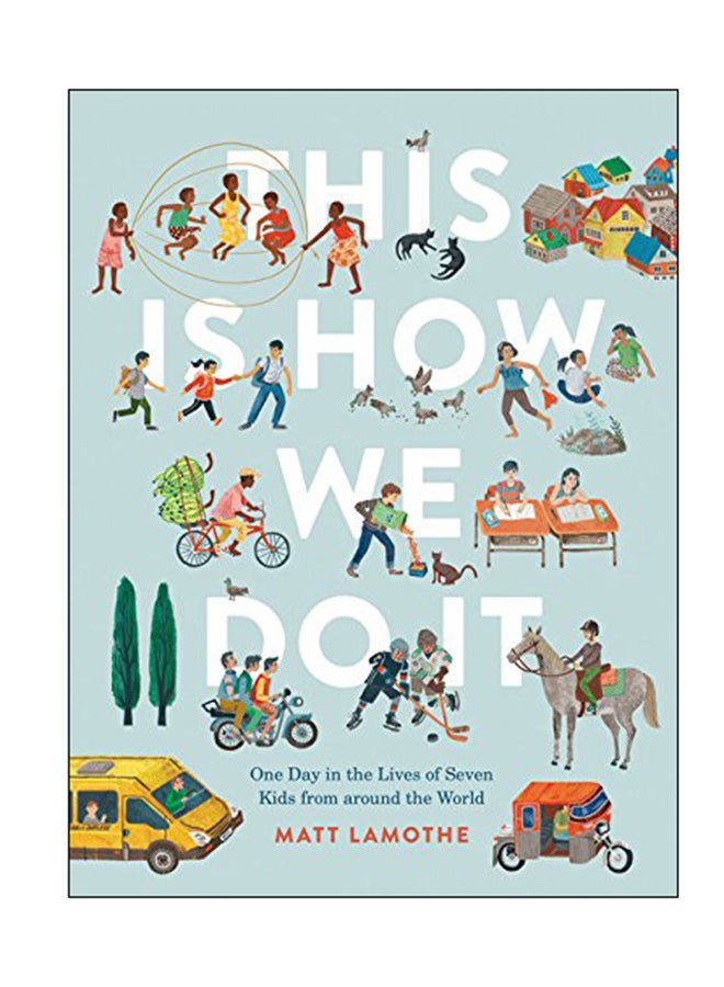 null - This Is How We Do It: One Day In The Lives Of Seven Kids From Around The World Hardcover English by Matt Lamothe - 02 May 2017 - Image 1