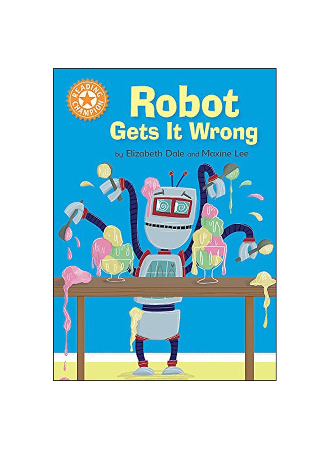 Reading Champion: Robot Gets It Wrong Paperback English by Elizabeth Dale - 24 Apr 2018 