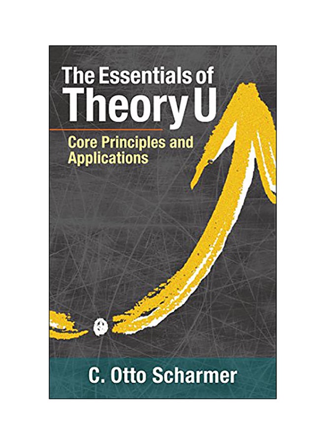 The Essentials Of Theory U: Core Principles And Applications Paperback English by C Otto Scharmer - 2018