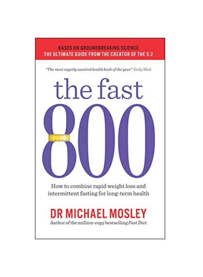 The Fast 800 : How To Combine Rapid Weight Loss And Intermittent Fasting For Long-Term Health Paperback English by Michael Mosley - 27-Dec-18 