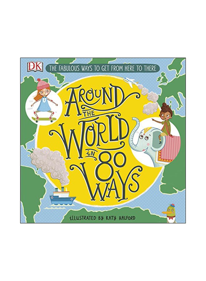Around The World In 80 Ways : The Fabulous Inventions That Get Us From Here To There Hardcover English by DK - 7-Feb-19 