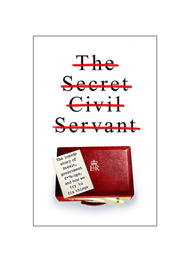 The Secret Civil Servant : The Inside Story of Brexit, Government F**k-Ups, and How we Try to Fix Things Hardcover English by The Secret Civil Servant - 7-Mar-19 