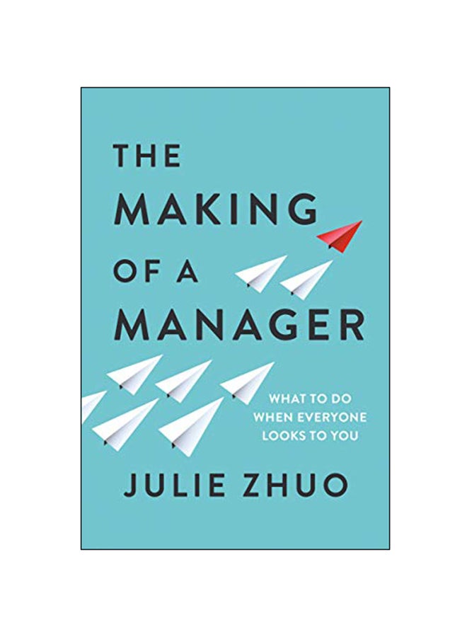 The Making Of A Manager : What To Do When Everyone Looks To You Paperback English by Julie Zhuo - 21-Mar-19 