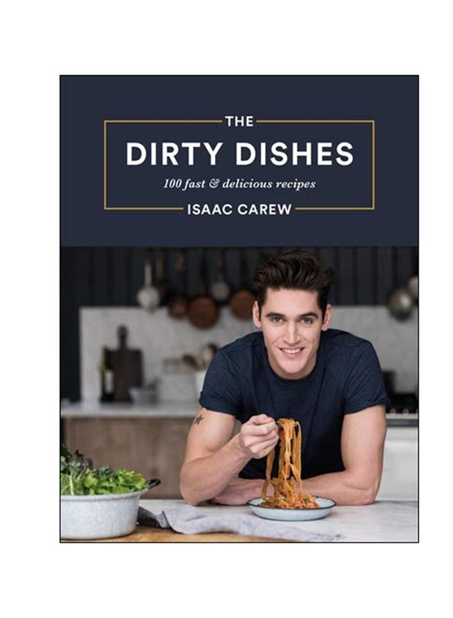 The Dirty Dishes : 100 Fast And Delicious Recipes Hardcover English by Isaac Carew - 7-Mar-19 
