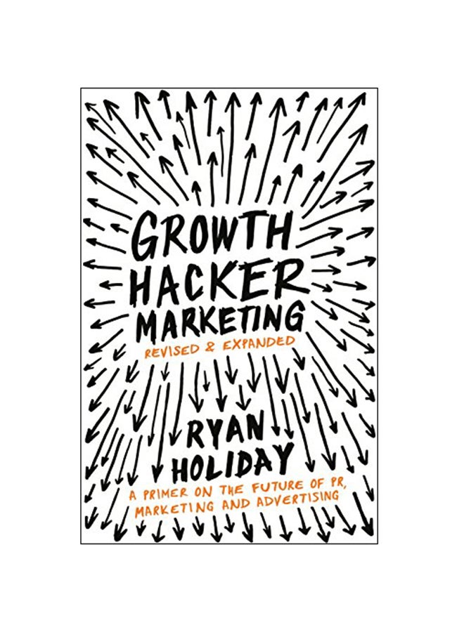 Growth Hacker Marketing: A Primer On The Future Of Pr, Marketing And Advertising Paperback English by Ryan Holiday - 2014 