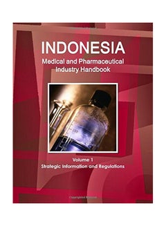 Indonesia Medical And Pharmaceutical Industry Handbook Volume 1 Strategic Information And Regulations paperback english - 01 Jun 2015 - v1550043460/N21095375A_1