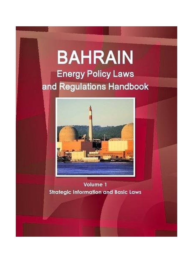 Bahrain Energy Policy Laws And Regulations Handbook: Volume 1 paperback english - 01 Jun 2015  - Image 1