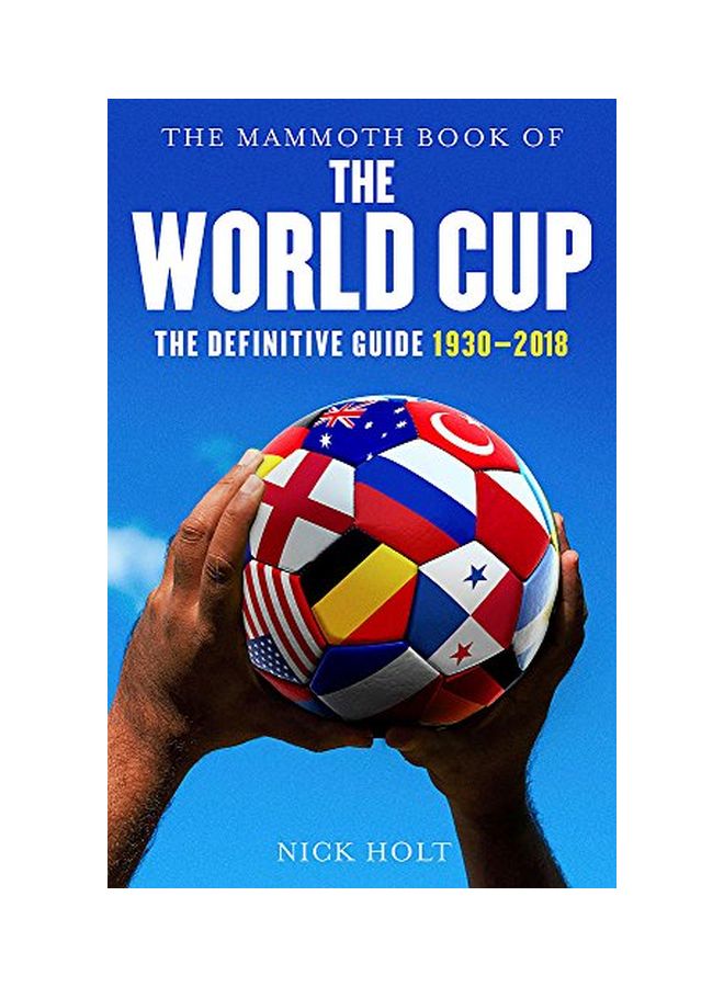 The Mammoth Book Of The World Cup: The Definitive Guide, 1930-2018 Paperback English by Nick Holt - 43662 