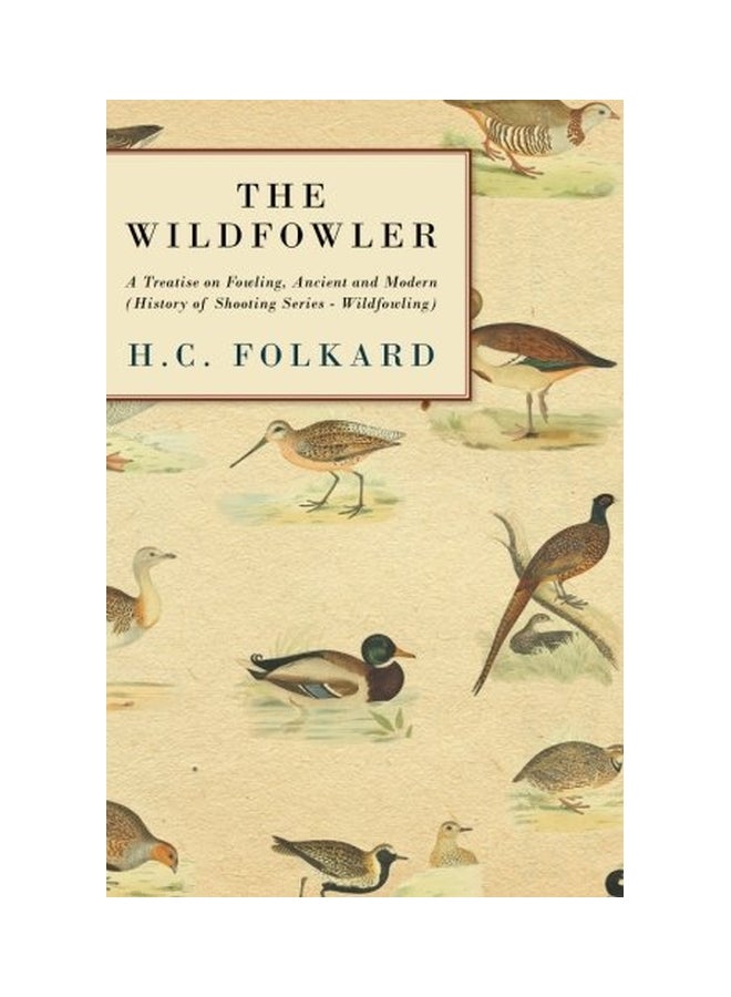 The Wildfowler: A Treatise On Fowling, Ancient And Modern (History Of Shooting Series - Wildfowling) Paperback English by H. C. Folkard - 30 Sep 2005  - Image 1