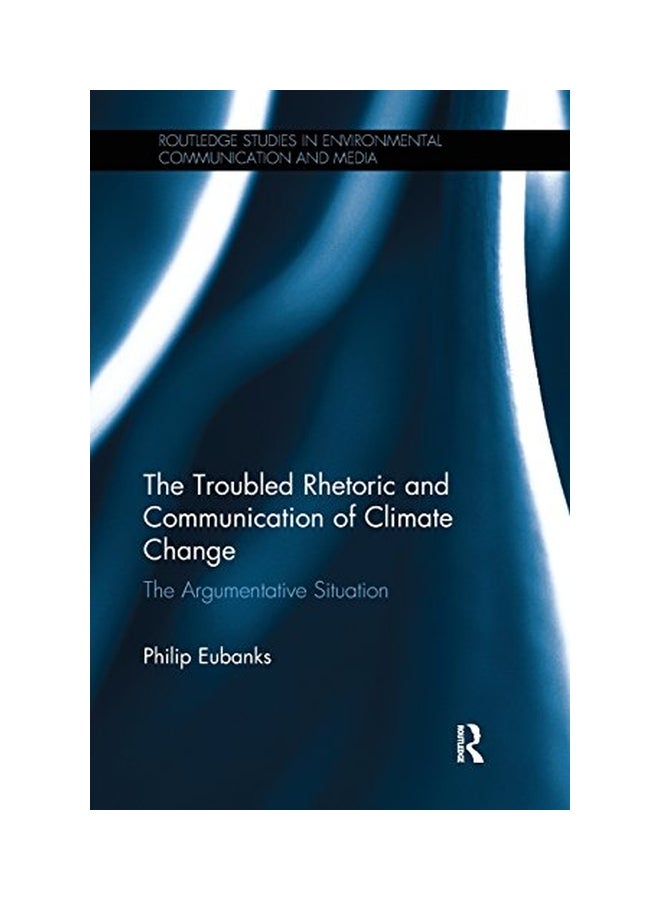 The Troubled Rhetoric And Communication Of Climate Change : The Argumentative Situation : Routledge Studies In Environmental Communication And Media paperback english - 29 Jul 2017  - Image 1