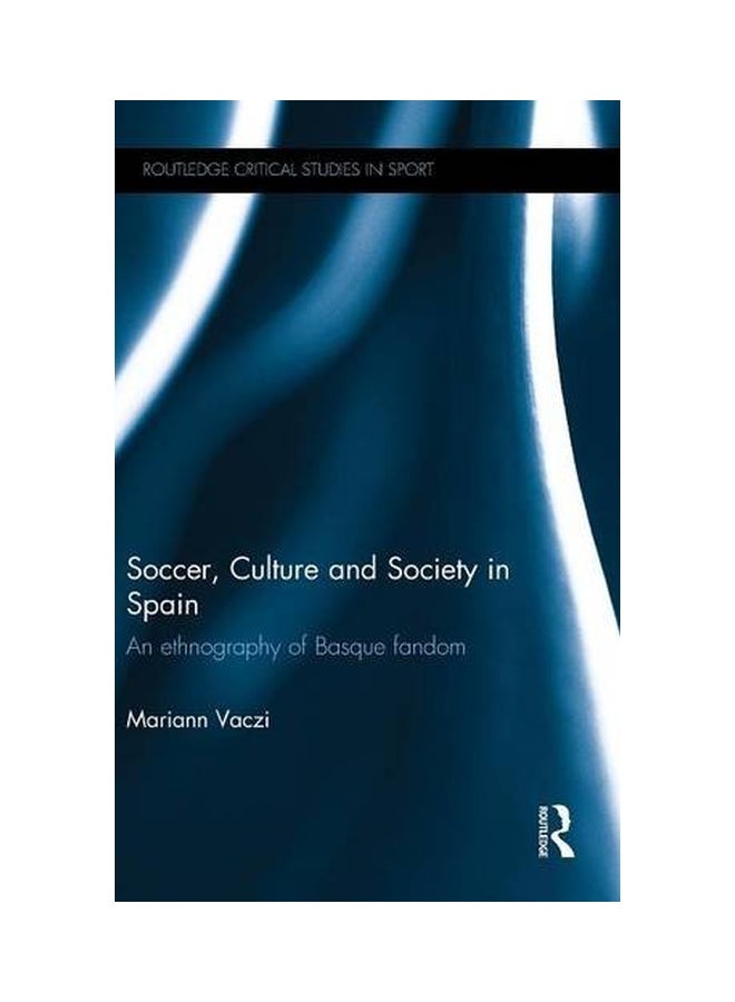 Soccer, Culture And Society In Spain: An Ethnography Of Basque Fandom Hardcover English by Mariann Vaczi - 24 Feb 2015  - Image 1