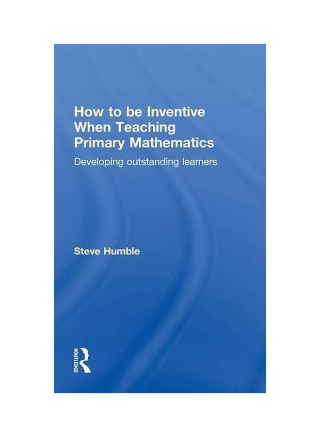 How To Be Inventive When Teaching Primary Mathematics Hardcover English by Steve Humble - 15 Apr 2015  - Image 1
