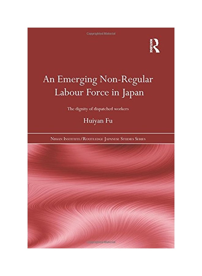 An Emerging Non-Regular Labour Force In Japan: The Dignity Of Dispatched Workers Paperback English by Huiyan Fu - 04 Mar 2015  - Image 1
