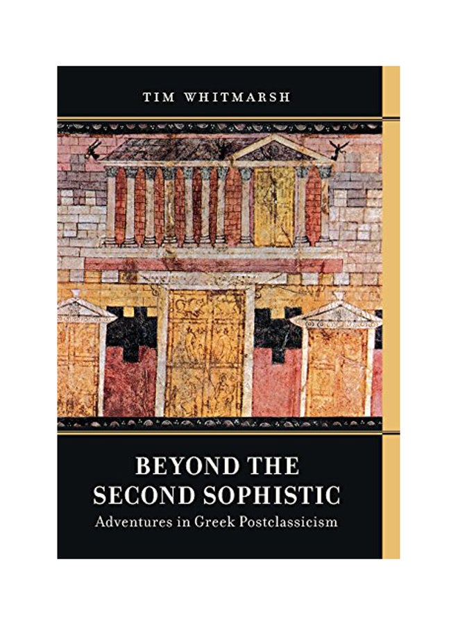 Beyond The Second Sophistic: Adventures In Greek Postclassicism Hardcover English by Timothy Whitmarsh - 2013