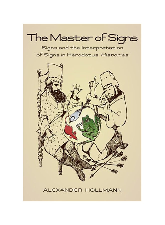 The Master Of Signs: Signs And The Interpretation Of Signs In Herodotus' Histories Paperback English by Alexander Hollmann - 2011 