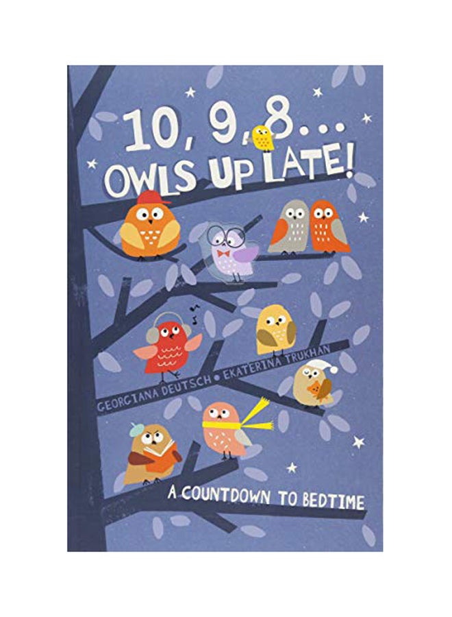 10, 9, 8 ... Owls Up Late!: A Countdown To Bedtime Paperback English by Georgiana Deutsch - 2018