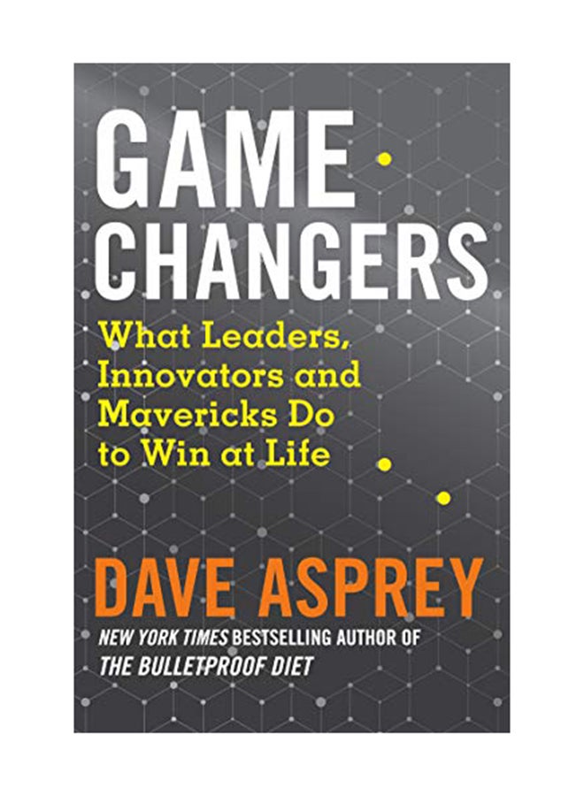 Game Changers: What Leaders Innovators And Mavericks Do To Win At Life Hardcover English by Dave Asprey - December 31, 2018 