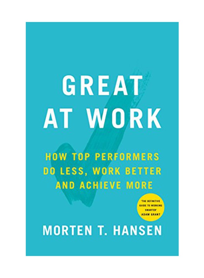 Great At Work: How Top Performers Do Less, Work Better, And Achieve More Paperback English by Morten Hansen - February 1, 2018 