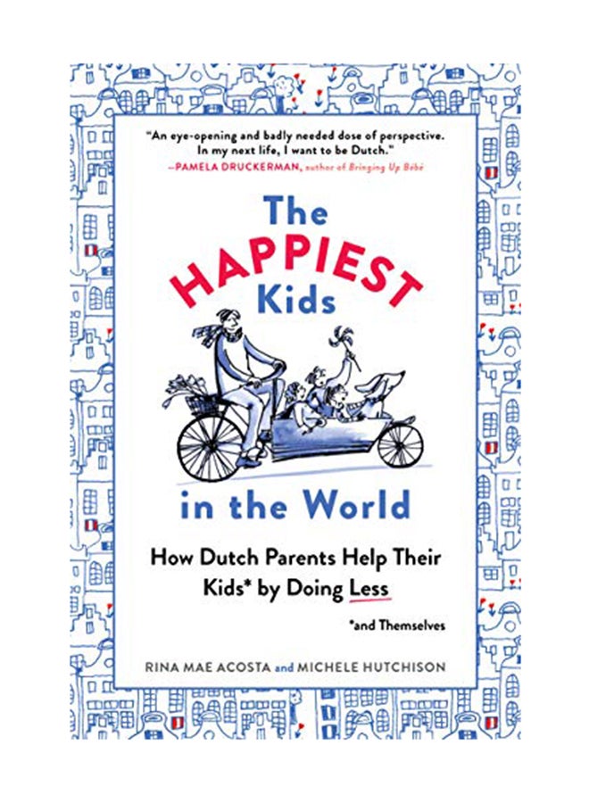The Happiest Kids In The World: How Dutch Parents Help Their Kids By Doing Less Paperback English by Rina Mae Acosta - April 4, 2017 